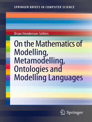 cover image of On the Mathematics of Modelling, Metamodelling, Ontologies and Modelling Languages